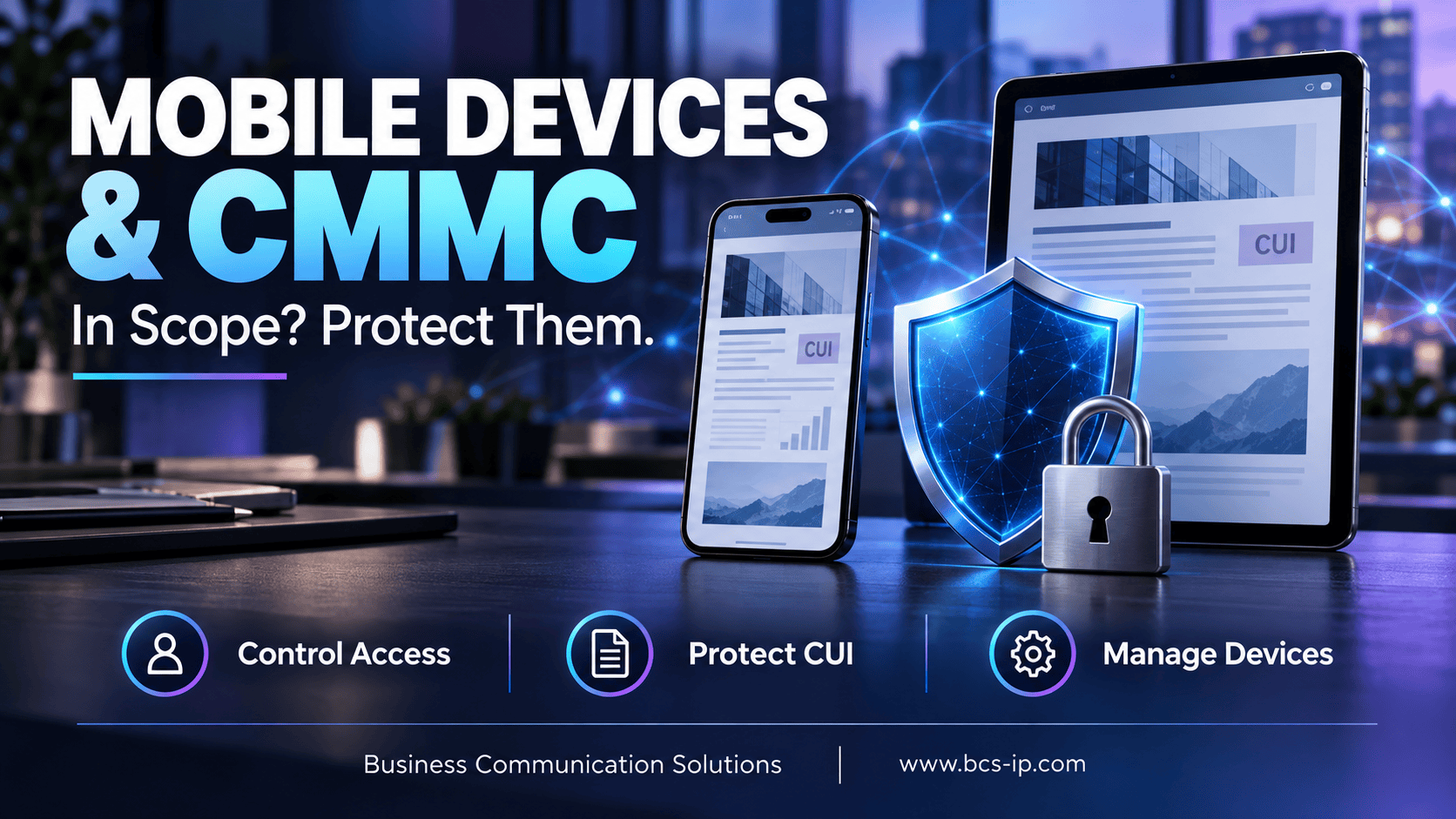 Phone and tablet with a shield and padlock illustrating CMMC mobile device security: control access, protect CUI, and manage devices.